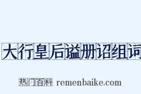 大行皇后谥册诏组词是什么意思的图片